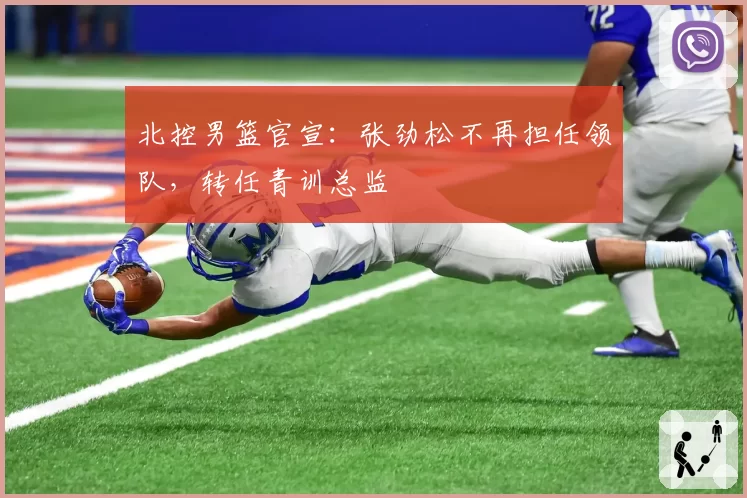 北控男篮官宣:张劲松不再担任领队,转任青训总监