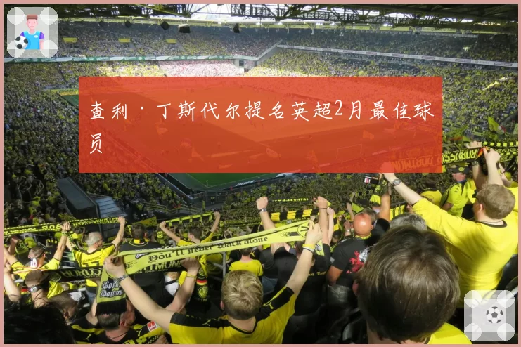 查利·丁斯代尔提名英超2月最佳球员