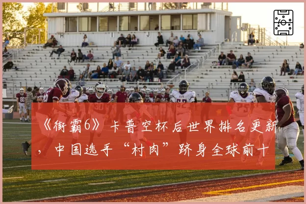 《街霸6》卡普空杯后世界排名更新,中国选手“村肉”跻身全球前十